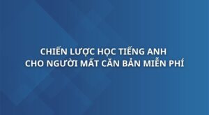 chien-luoc-hoc-tieng-anh-cho-nguoi-mat-can-ban