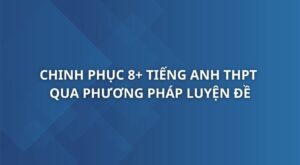 chinh-phuc-8-mon-tieng-anh-thpt-qg-qua-phuong-phap-luyen-de