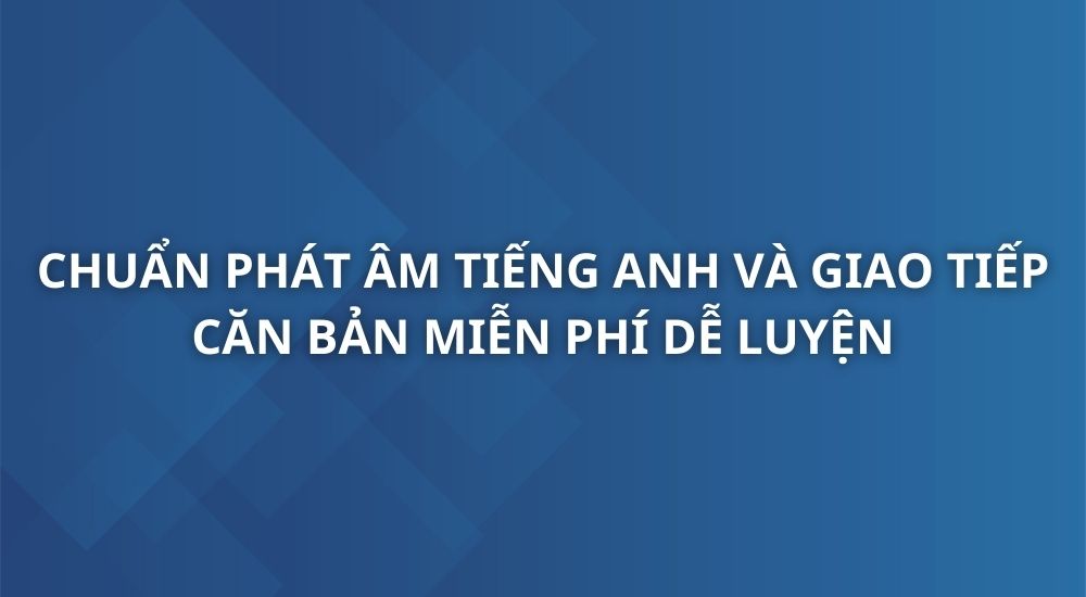 chuan-phat-am-tieng-anh-va-giao-tiep-can-ban