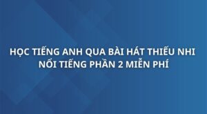 hoc-tieng-anh-qua-cac-bai-hat-thieu-nhi-noi-tieng-phan-2
