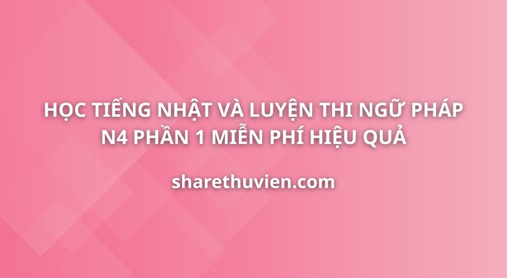 hoc-tieng-nhat-luyen-thi-tieng-nhat-ngu-phap-n4-phan-1
