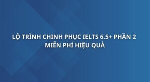 lo-trinh-chinh-phuc-ielts-6-5-phan-2