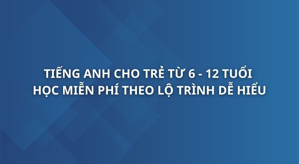 tieng-anh-cho-tre-tu-6-12-tuoi