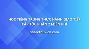 tieng-trung-thuc-hanh-giao-tiep-cap-toc-phan-2